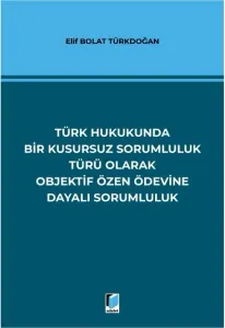 Türk Hukukunda Bir Kusursuz Sorumluluk Türü Olarak Objektif Özen Ödevine Dayalı Sorumluluk