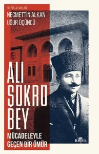 Ali Şükrü Bey; Mücadeleyle Geçen Bir Ömür