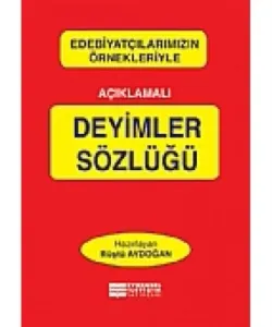 Edebiyatçılarımızın Örnekleriyle Açıklamalı Deyimler Sözlüğü
