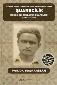 Ölümün, Yasın, Travmanın Sınır Hattında Bir Sanat Şuarecilik;Hasan Ali Arslan’ın Şuareleri (1931-2018)