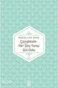Çanakkale; Her Şey Yanıp Gül Oldu...
