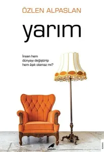Yarım;İnsan Hem Dünyayı Değiştirip Hem Âşık Olamaz mı?