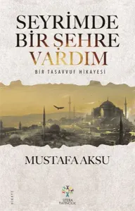 Seyrimde Bir Şehre Vardım; Bir Tasavvuf Hikayesi