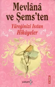 Mevlana ve Şems'ten Yüreğinizi Isıtan Hikayeler