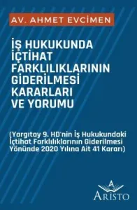 İş Hukukunda İçtihat Farklılıklarının Giderilmesi Kararları ve Yorumu