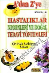 A'dan Z'ye Hastalıklar Nedenleri ve Doğal Tedavi Yöntemleri: Çin Halk Sağlının Sırları -