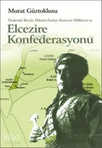 Özdemir Bey'in Filistin-Suriye Kuvva-i Milliyesi ve Elcezire Konfederasyonu