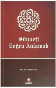 Sünneti Doğru Anlamak; Hadislerin Anlaşılmasında Karşılaşılan Probleml