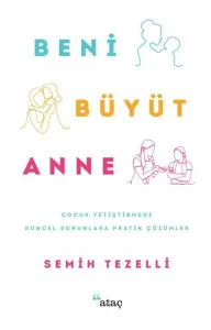 Beni Büyüt Anne;Çocuk Yetiştirmede Güncel Sorunlara Pratik Çözümler