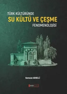 Türk Kültüründe Su Kültü ve Çeşme Fenomenolojisi