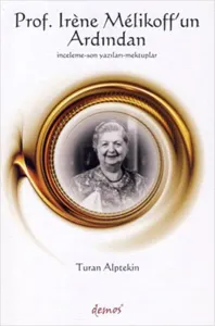 Prof. Irene Melikoff'un Ardından; İnceleme - Son Yazıları - Mektuplar