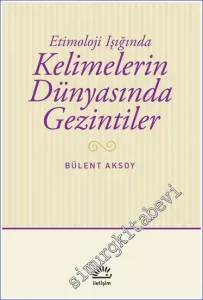 Kelimelerin Dünyasında Gezintiler :  Etimoloji Işığında -