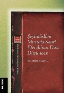 Şeyhülislam Mustafa Sabri Efendi'nin Dini Düşüncesi; Modernleşme Sürecinde İslami İlimler