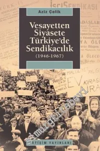 Vesayetten Siyasete Türkiye'de Sendikacılık (1946 - 1967) -         2010