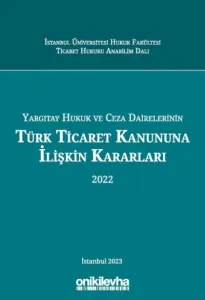 Yargıtay Hukuk ve Ceza Dairelerinin Türk Ticaret Kanununa İlişkin Kararları