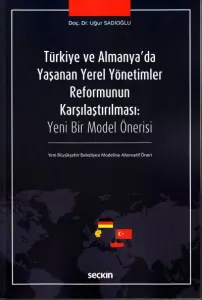 Türkiye ve Almanya'da Yaşanan Yerel Yönetimler Reformunun Karşılaştırılması:Yeni Bir Model Önerisi
