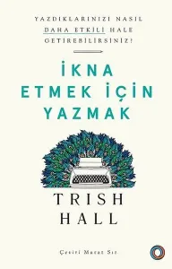 İkna Etmek İçin Yazmak; Yazdıklarınızı Nasıl Daha Etkili Hale Getirebilirsiniz?