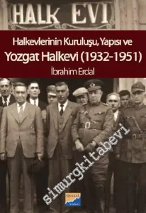 Halkevlerinin Kuruluşu, Yapısı ve Yozgat Halkevi (1932-1951) -