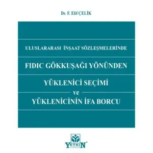 Uluslararası İnşaat Sözleşmelerinde FIDIC Gökkuşağı Yönünden Yüklenici Seçimi ve Yüklenicinin İfa Borcu