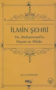İlmin Şehri-Hz. Muhammedin Hayatı ve Ahlakı