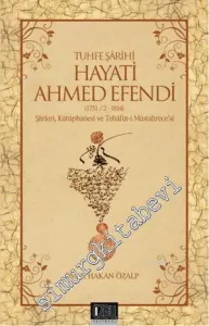 Tuhfe Şairi Hayati Ahmed Efendi: 1751 / 2 - 1814 Şiirleri, Kütüphanesi ve Tehafüt - i Müstahrece'si -