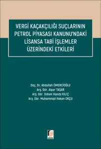 Vergi Kaçakçılığı Suçlarının Petrol Piyasası Kanunu'ndaki Lisansa Tabi İşlemler Üzerindeki Etkileri