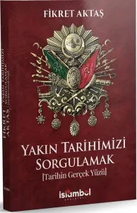 Yakın Tarihimizi Sorgulamak;Tarihin Gerçek Yüzü