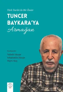 TÜRK TARİHİ İLE BİR ÖMÜR - TUNCER BAYKARA’YA ARMAĞAN