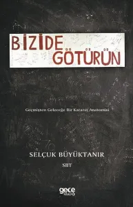 Bizide Götürün-Geçmişten Geleceğe Bir Kararın Anatomisi
