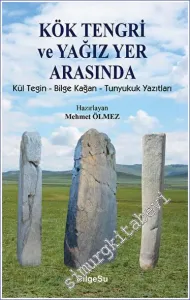 Kök Tengri ve Yağız Yer Arasında Kül Tegin – Bilgi Kağan – Tunyukuk Yazıtları -
