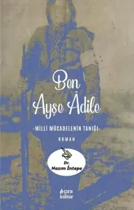 Ben Ayşe Âdile;Milli Mücadelenin Tanığı