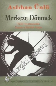 Merkeze Dönmek: Türk Tiyatrosunda Zaman / Mekân Algısı -         2009