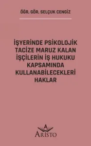 İşyerinde Psikolojik Tacize Maruz Kalan İşçilerin İş Hukuku Kapsamında Kullanabilecekleri Haklar