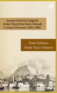 Ayniyat Defterleri Işığında Aydın Vilayetinin İdari, İktisadi ve Sosyal Durumu (1866-1880)