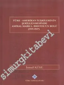 Türk-Amerikan İlişkilerinin Şekillenmesinde Amiral Mark L. Bristol'un Rolü 1919 - 1927 -         2016