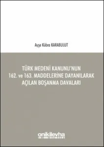Türk Medeni Kanunu'nun 162. ve 163. Maddelerine Dayanılarak Açılan Boşanma Davaları