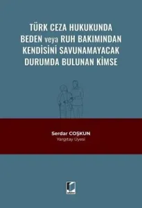 Türk Ceza Hukukunda Beden veya Ruh Bakımından Kendisini Savunamayacak Durumda Bulunan Kimse