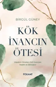 Kök İnancın Ötesi;Hayatını Yöneten Gizli İnançları Keşfet ve Dönüştür