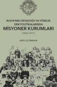 Rusya'nın Ortadoğu'ya Yönelik Dini Politikalarında Misyoner Kurumları 1840 - 1917 -         2018