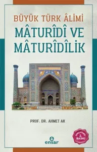 Büyük Türk Âlimi Mâturîdî ve Mâturîdîlik