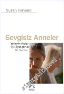 Sevgisiz Anneler : Yetişkin Kızlar İçin İyileştirici Bir Rehber -