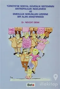 Türkiye'de Sosyal Güvenlik Sisteminin Antropolojik İncelemesi ve Emeklilik Sorunları Üzerine Bir Alan Araştırması