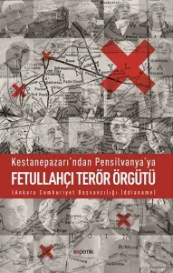 Kestanepazarı'ndan Pensilvanya'ya Fetullahçı Terör Örgütü; Ankara Cumhuriyet Başsavcılığı İddianame