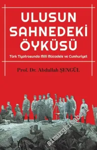 Ulusun Sahnedeki Öyküsü: Türk Tiyatrosunda Milli Mücadele ve Cumhuriyet -         2019