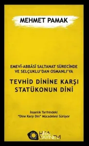 Emevî-Abbâsî Saltanat Sürecinde ve Selçuklu'dan Osmanlı'ya Tevhid Dinine Karşı Statükonun Dini