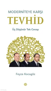 Moderniteye Karşı Tevhid;Üç Düşünür Tek Cevap