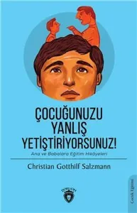 Çocuğunuzu Yanlış Yetiştiriyorsunuz!;Ana ve Babalara Eğitim Hikâyeleri