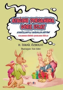 Ayağını Yorganına Göre Uzat(Atasözleriyle Değerler Eğitimi);Atalarımızdan Günümüz Çocuklarına Öğütler
