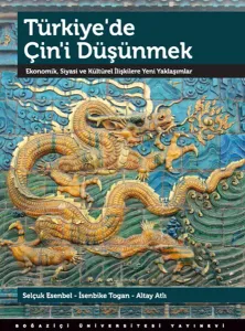 Türkiye'de Çin'i Düşünmek; Ekonomik, Siyasi ve Kültürel İlişkilere Yeni Yaklaşımlar