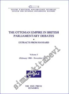 The Ottoman Empire in British Parliamentary Debates : Extracts from Hansard - Volume 5 (February 1900- November 1914) -         2016